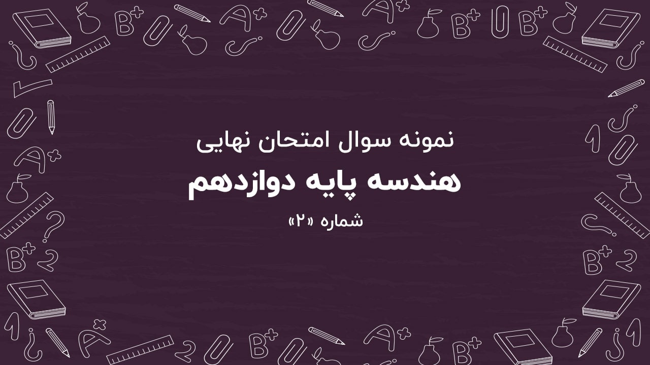 نمونه سوال امتحان نهایی هندسه پایه دوازدهم + پاسخنامه (شماره: ۲)