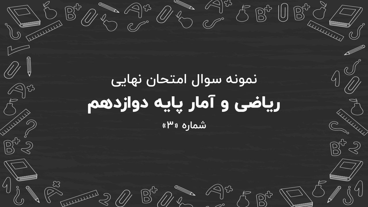 نمونه سوال امتحان نهایی ریاضی و آمار پایه دوازدهم + پاسخنامه (شماره: ۳)